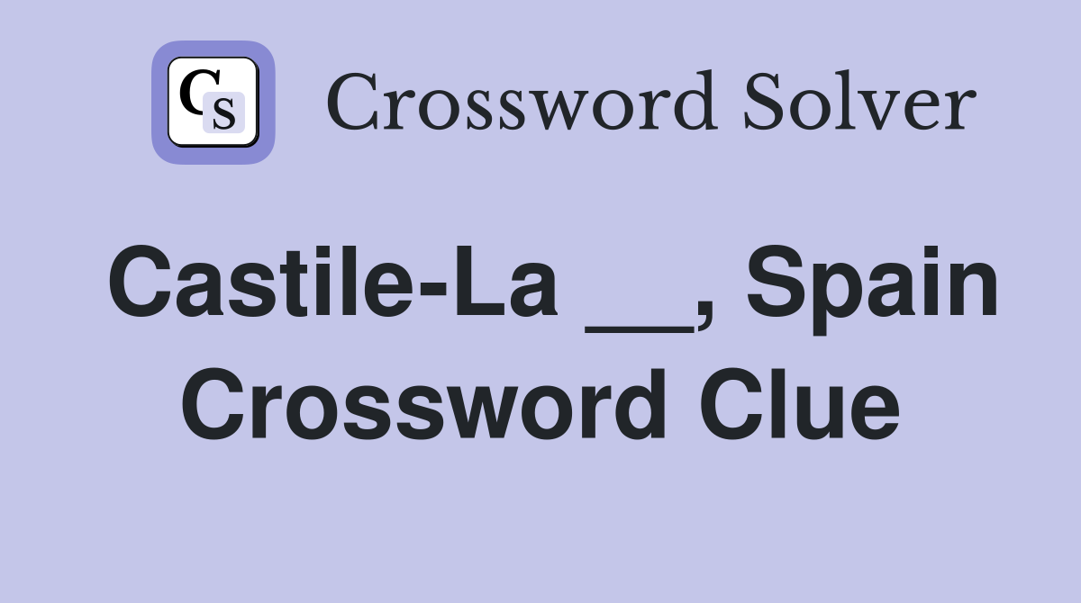 Castile-La __, Spain Crossword Clue