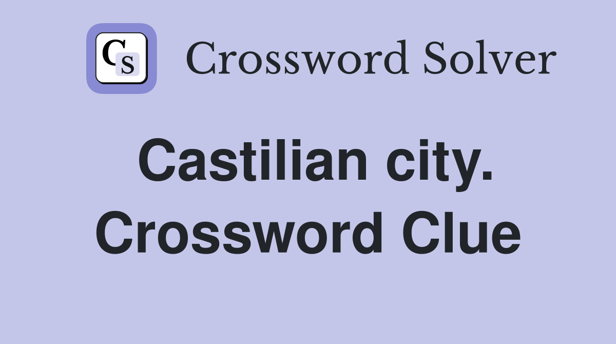 Castilian city. Crossword Clue