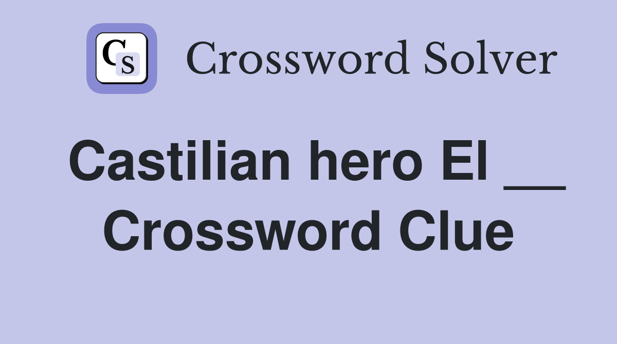 Castilian hero El __ Crossword Clue