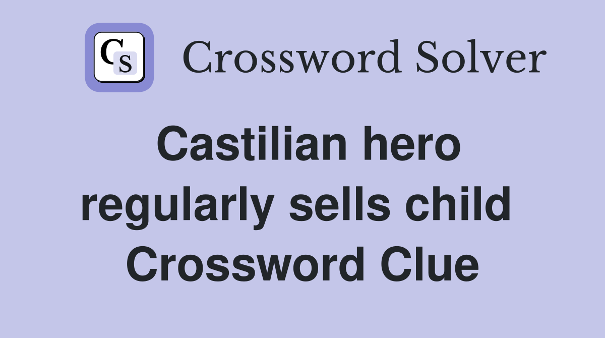 Castilian hero regularly sells child  Crossword Clue