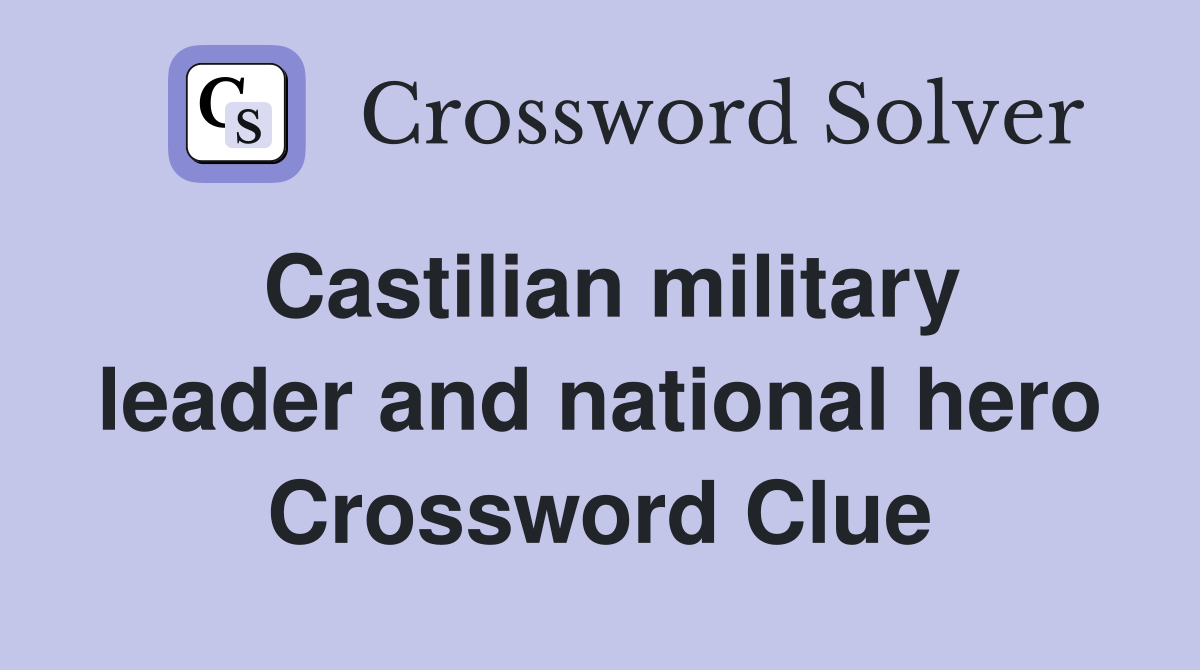 Castilian military leader and national hero Crossword Clue