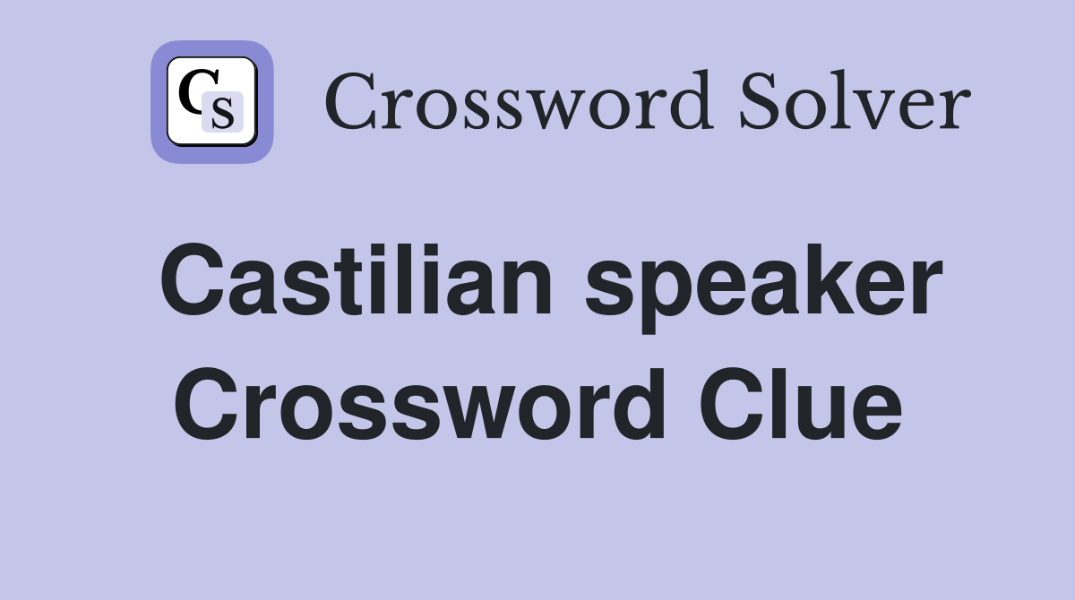 Castilian speaker Crossword Clue