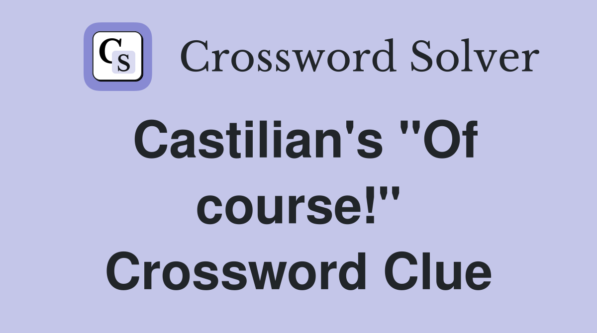 Castilian's "Of course!" Crossword Clue