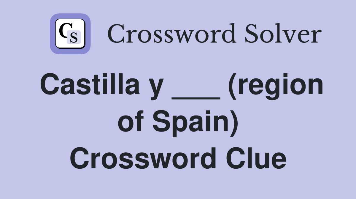 Castilla y ___ (region of Spain) Crossword Clue