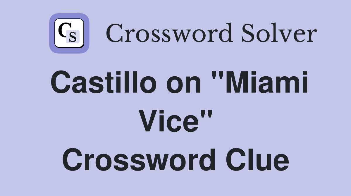 Castillo on "Miami Vice" Crossword Clue