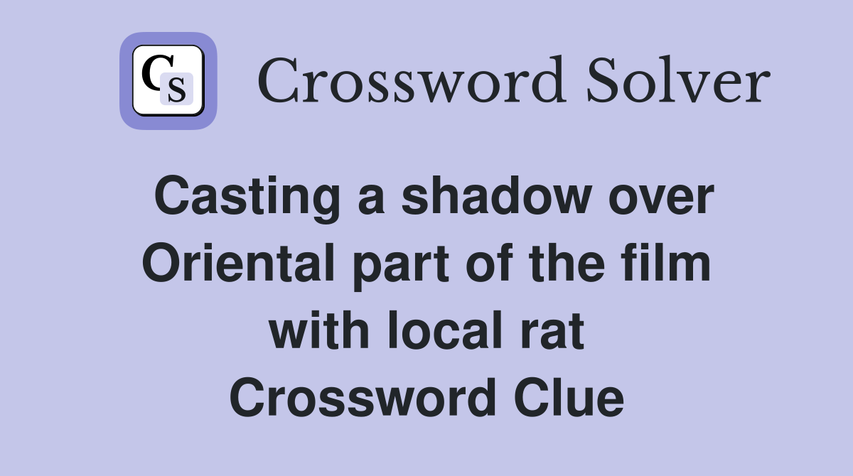 Casting a shadow over Oriental part of the film with local rat Crossword Clue