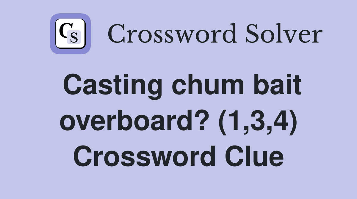 Casting chum bait overboard? (1,3,4) Crossword Clue