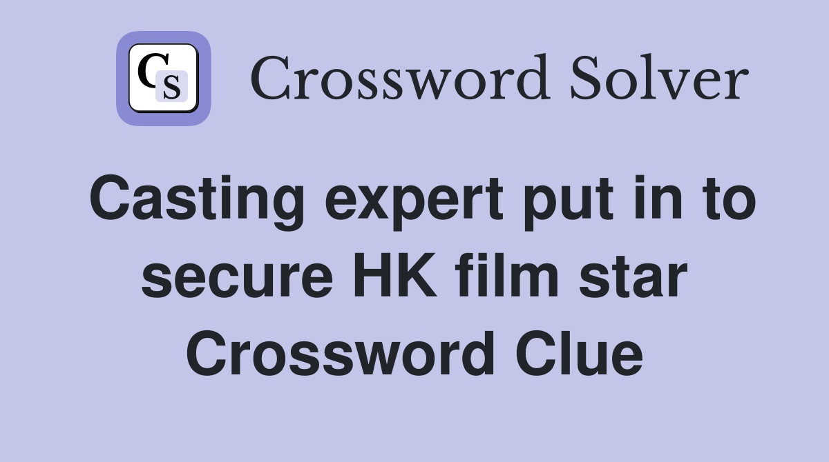 Casting expert put in to secure HK film star Crossword Clue