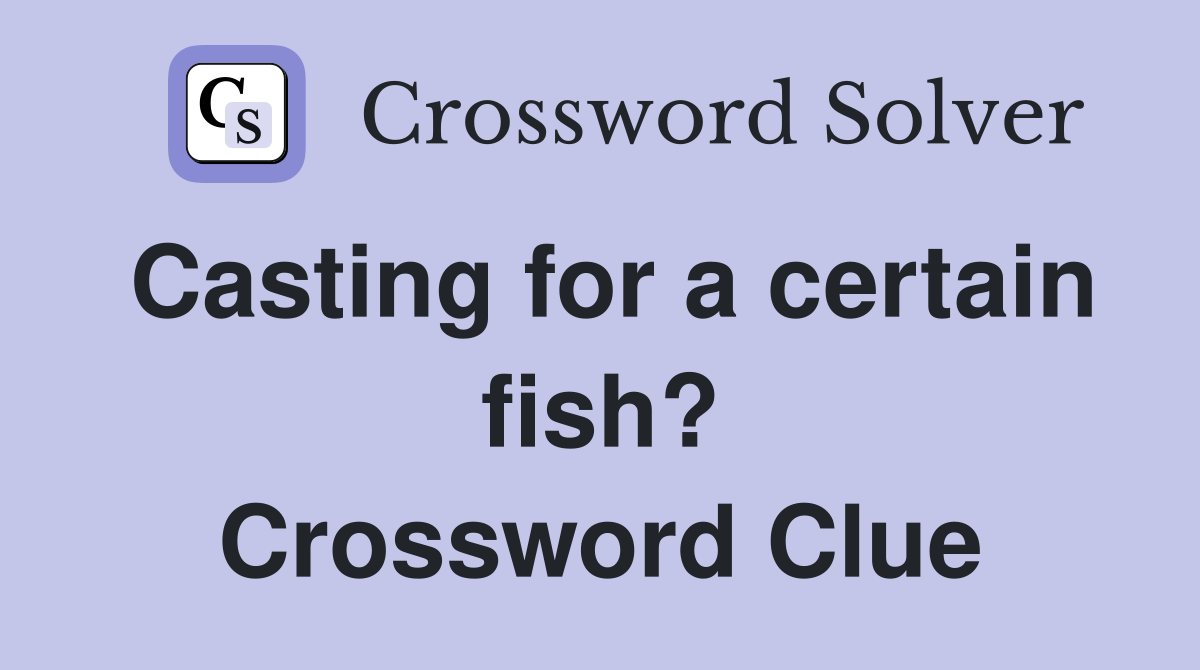Casting for a certain fish? Crossword Clue