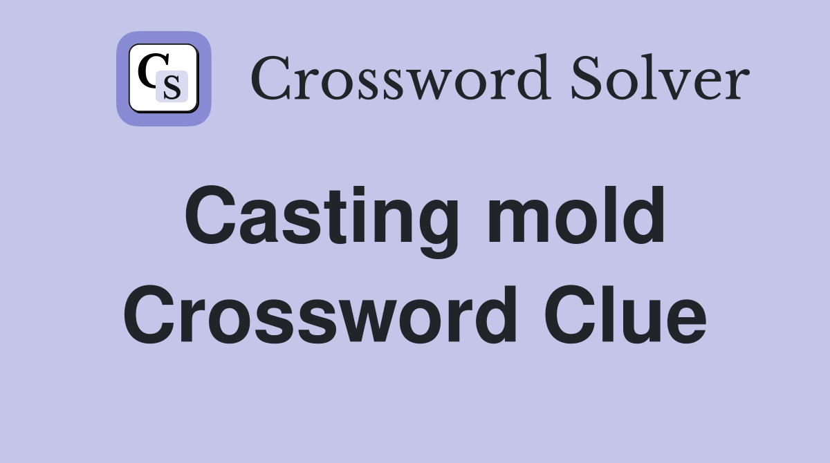 Casting mold Crossword Clue