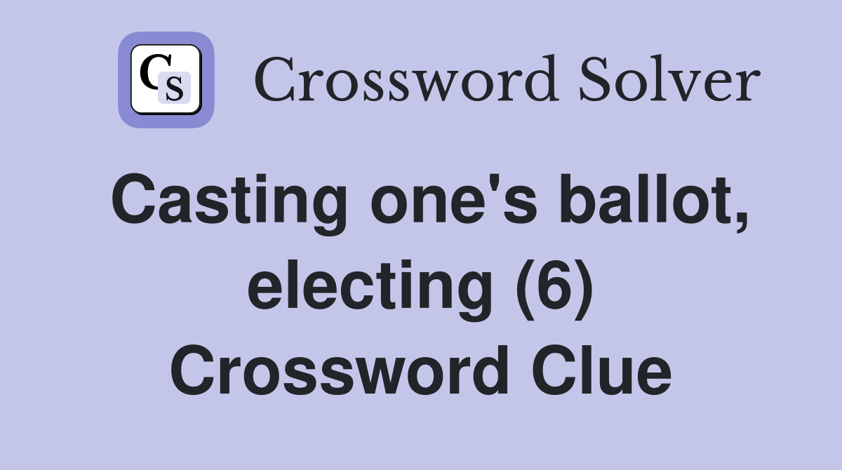 Casting one's ballot, electing (6) Crossword Clue