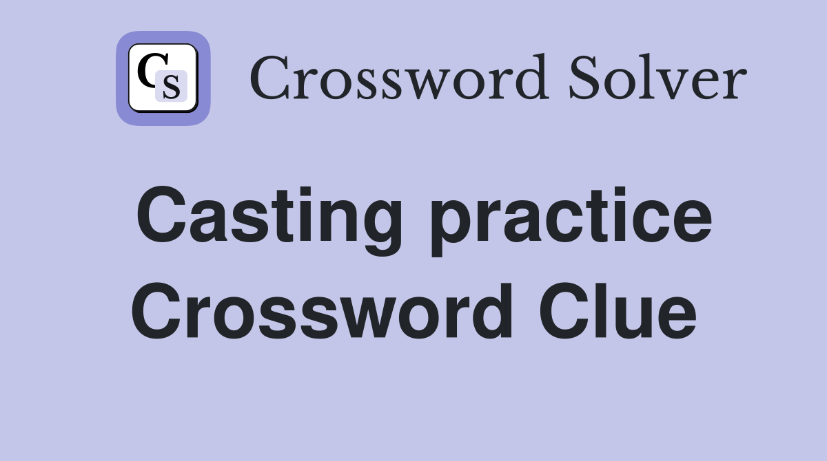 Casting practice Crossword Clue