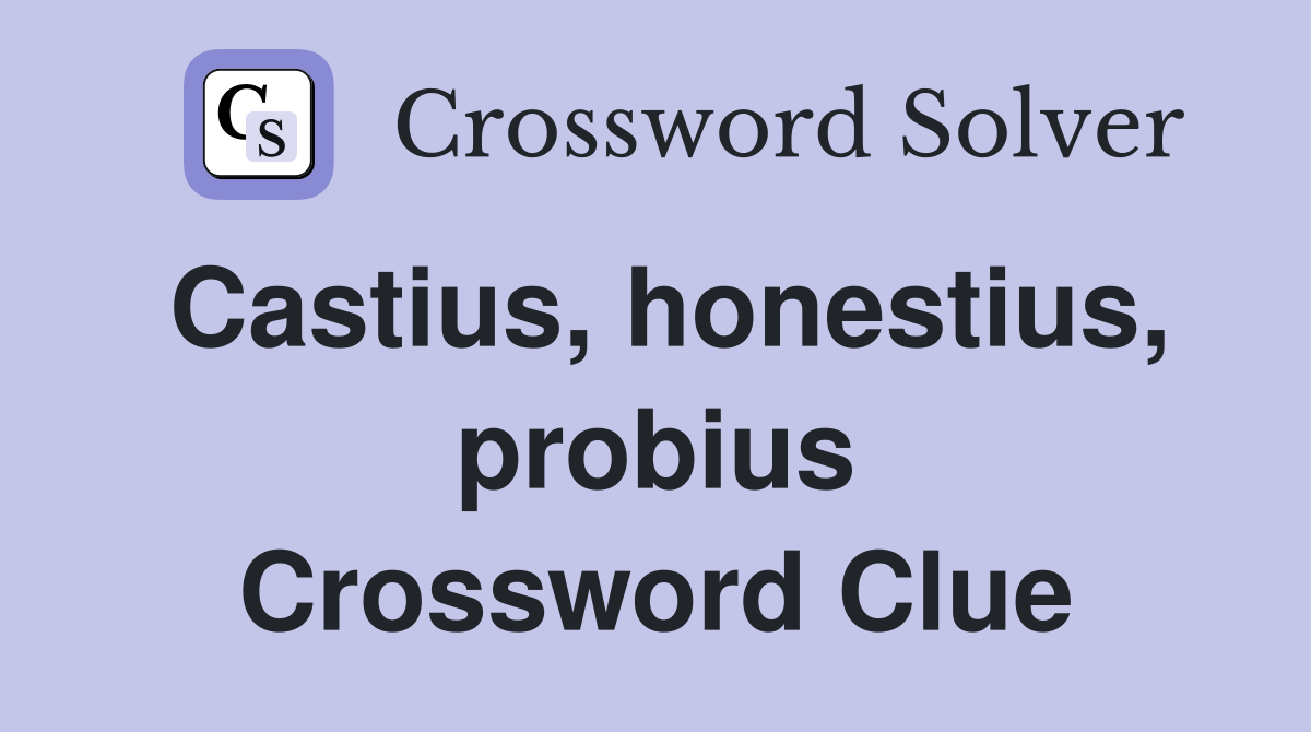 Castius, honestius, probius Crossword Clue