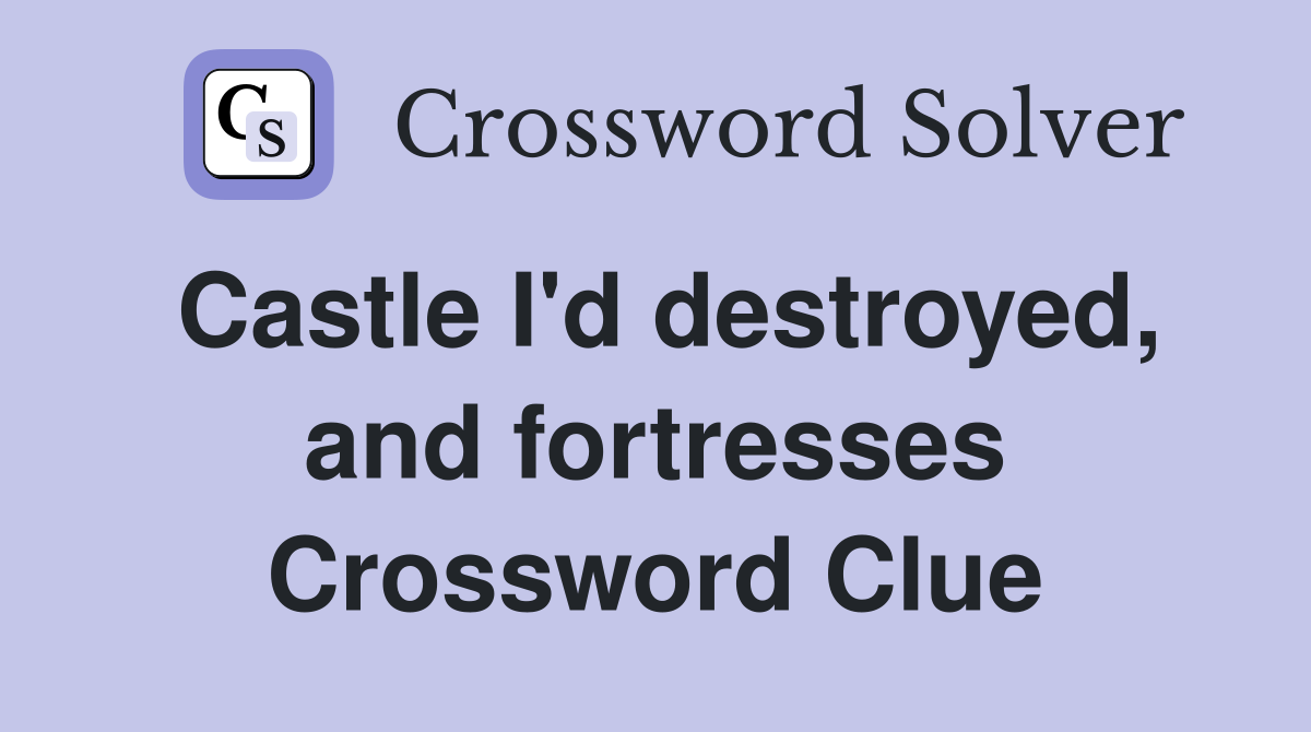Castle I'd destroyed, and fortresses Crossword Clue
