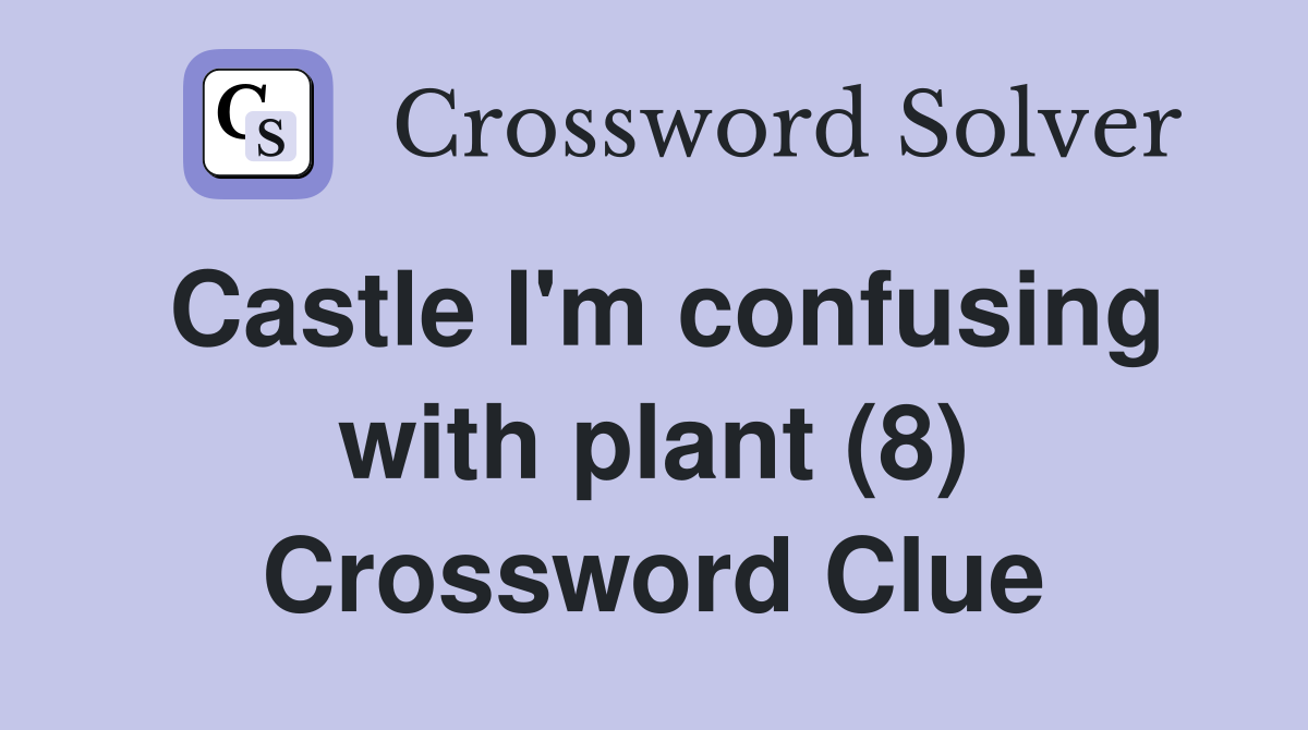 Castle I'm confusing with plant (8) Crossword Clue