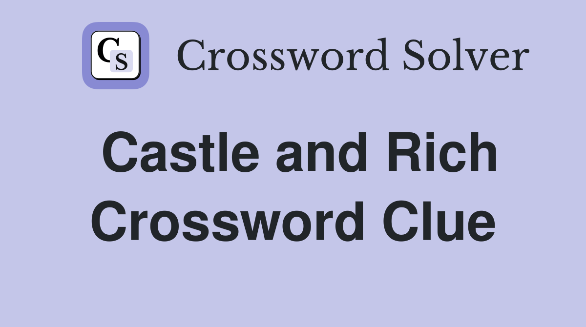 Castle and Rich Crossword Clue