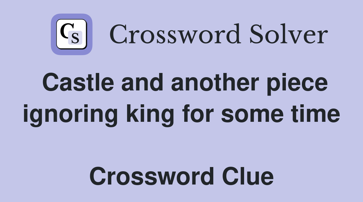 Castle and another piece ignoring king for some time  Crossword Clue