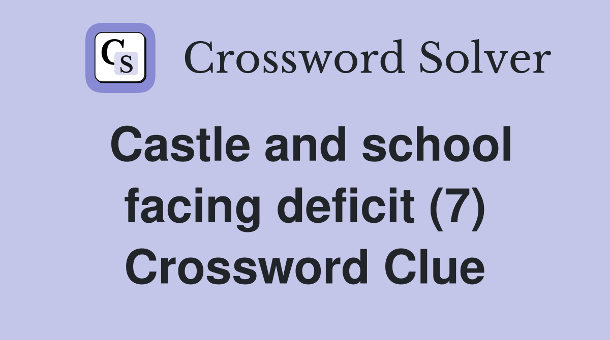 Castle and school facing deficit (7) Crossword Clue