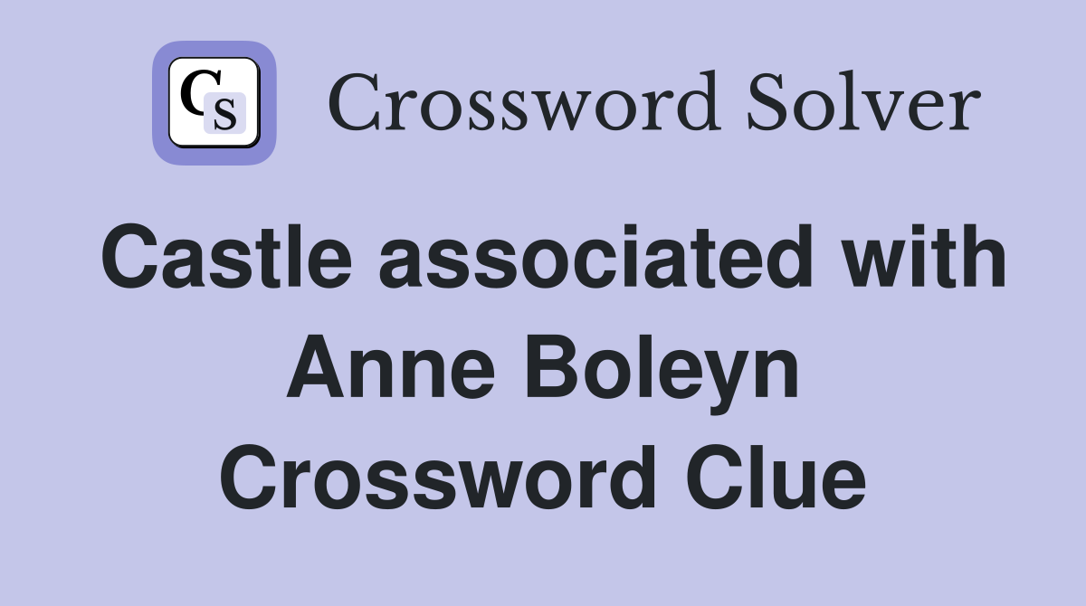 Castle associated with Anne Boleyn Crossword Clue