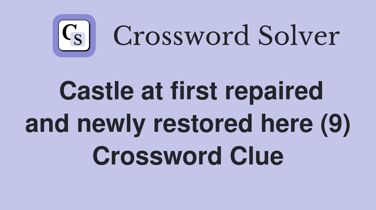 Castle at first repaired and newly restored here (9) Crossword Clue