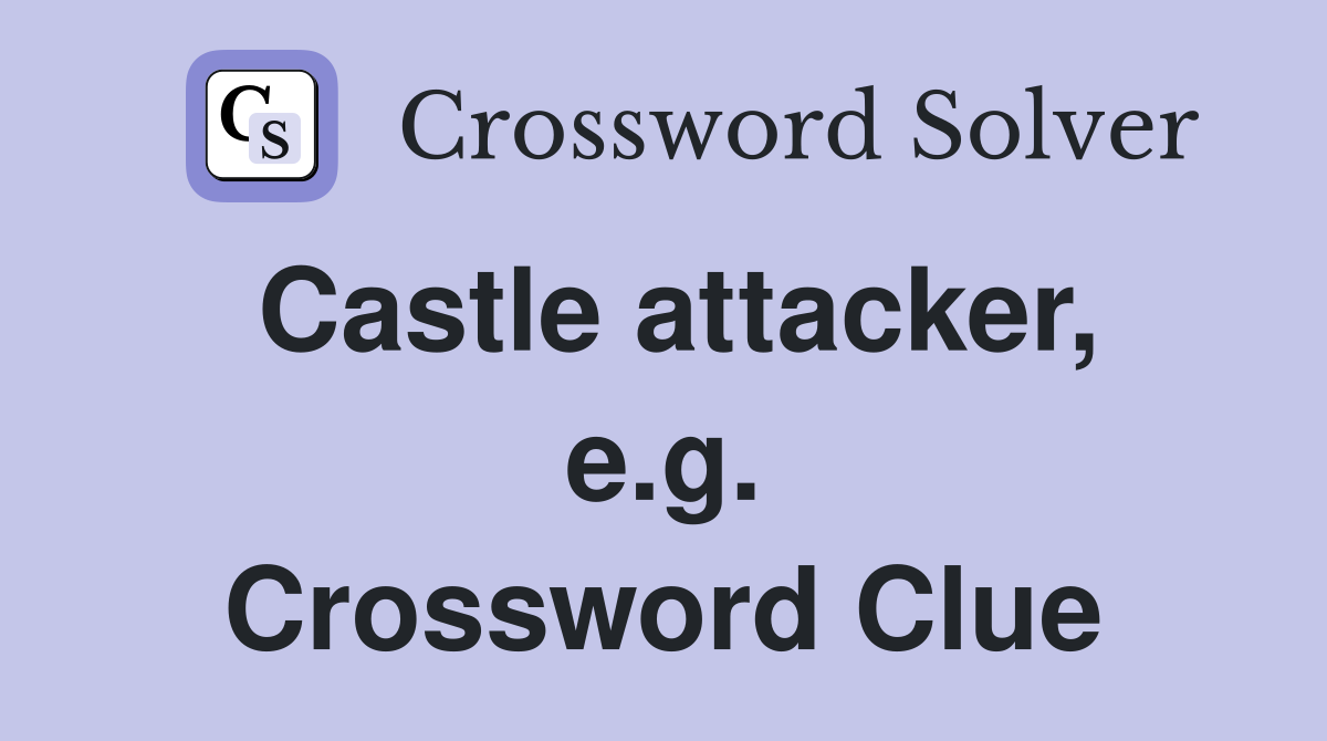 Castle attacker, e.g. Crossword Clue