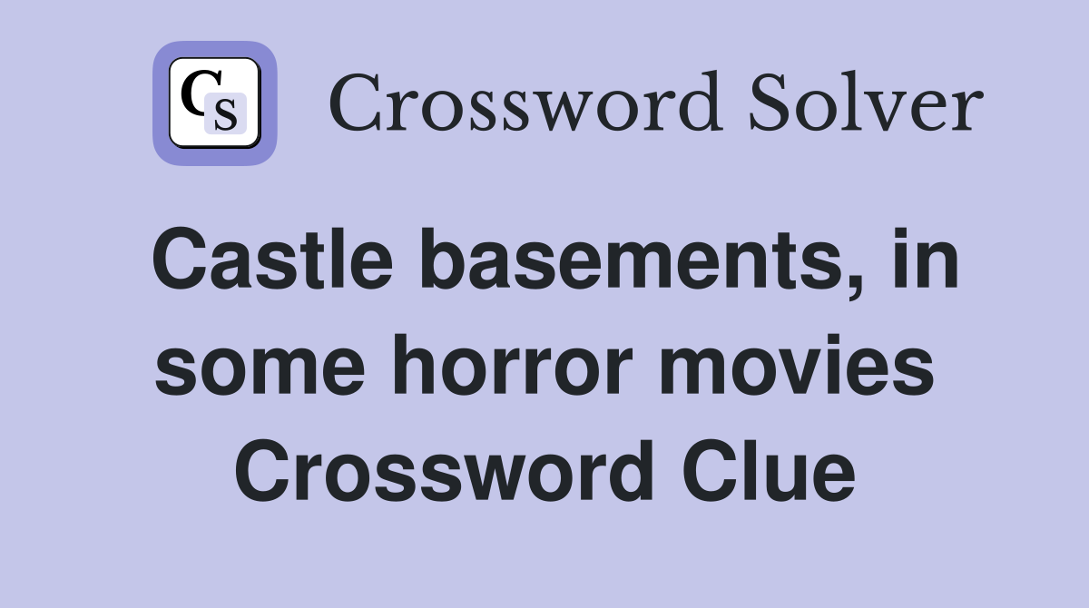 Castle basements, in some horror movies Crossword Clue
