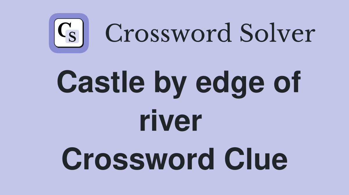Castle by edge of river  Crossword Clue