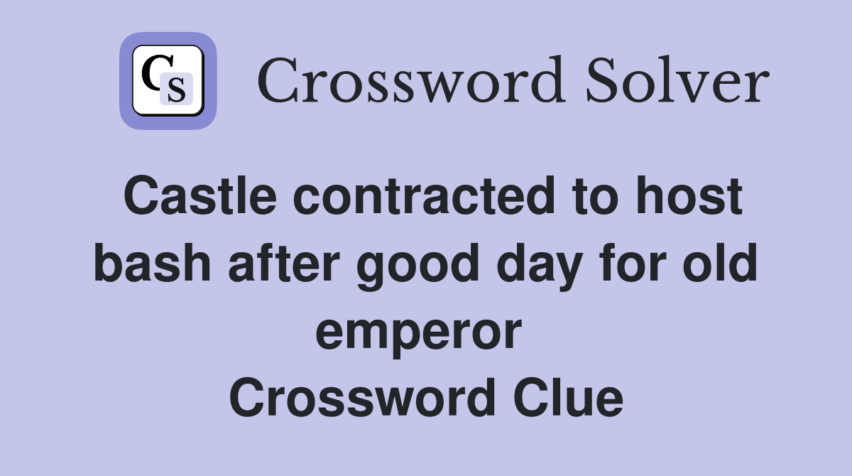 Castle contracted to host bash after good day for old emperor  Crossword Clue
