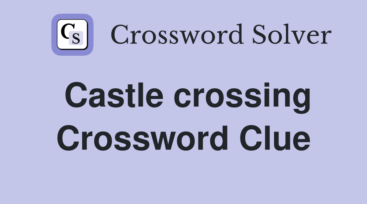 Castle crossing Crossword Clue