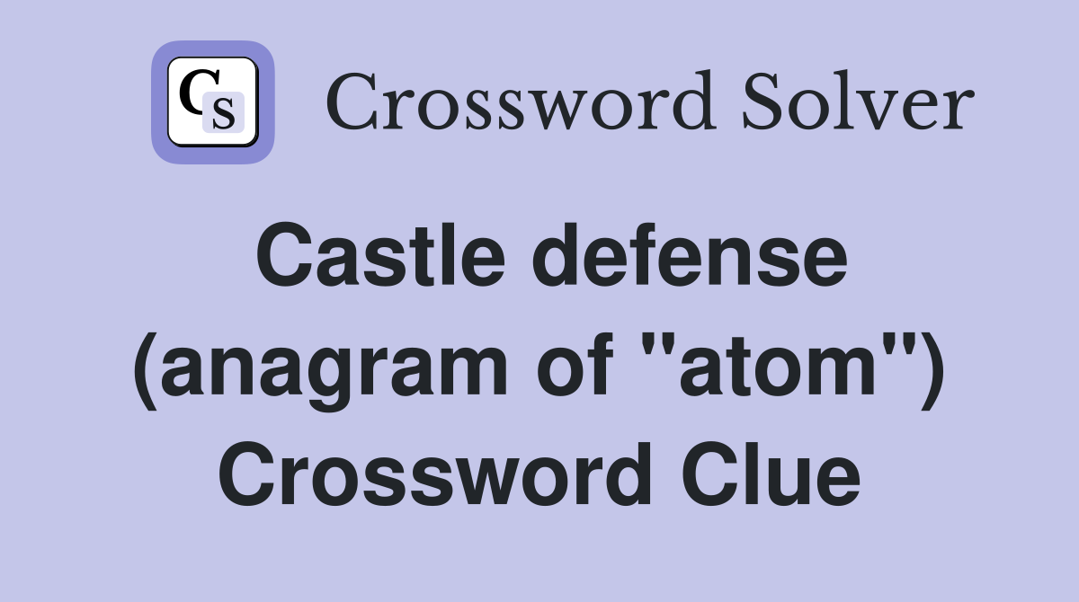 Castle defense (anagram of "atom") Crossword Clue