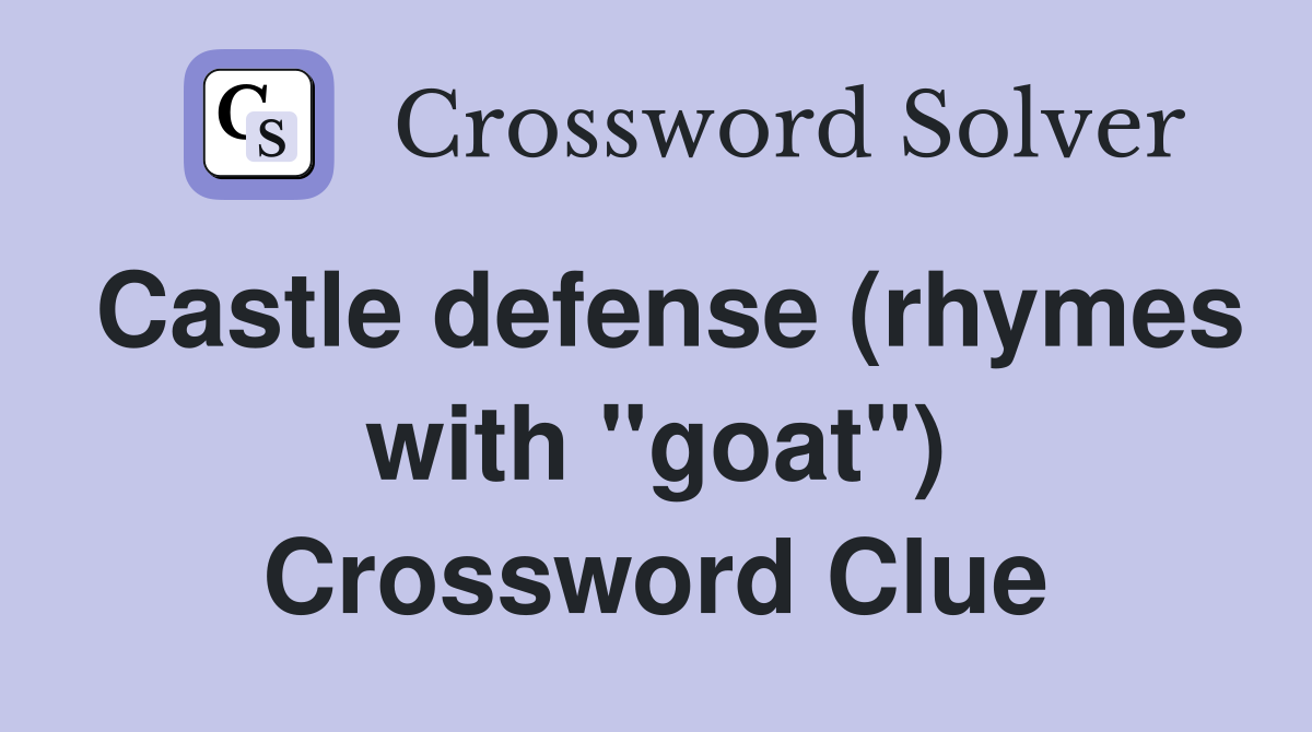 Castle defense (rhymes with "goat") Crossword Clue