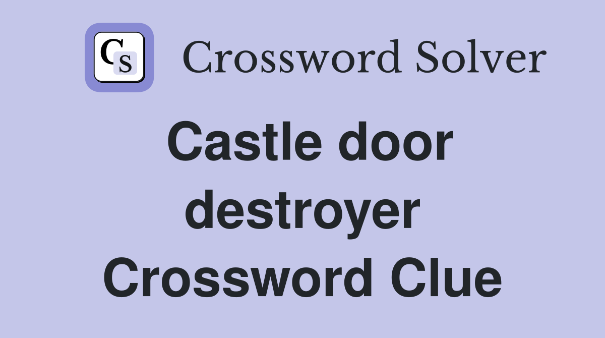 Castle door destroyer Crossword Clue