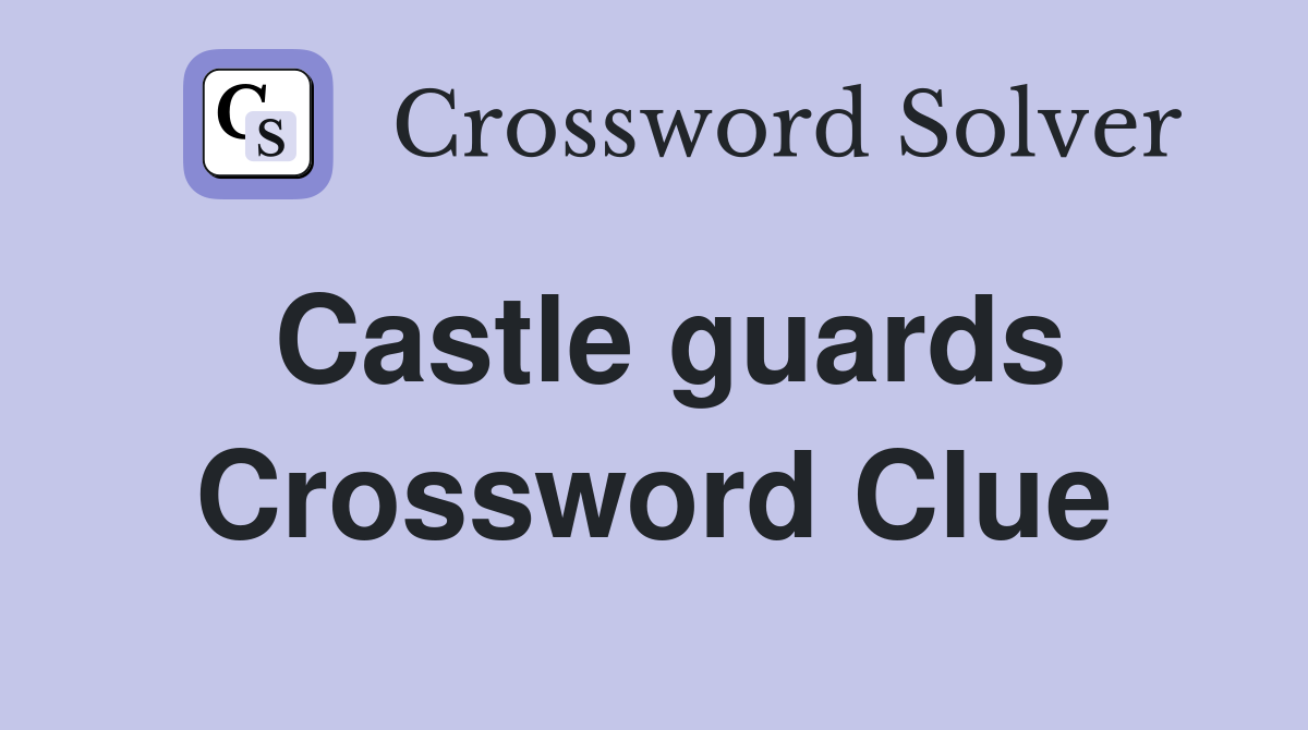 Castle guards Crossword Clue