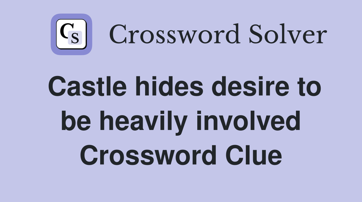 Castle hides desire to be heavily involved Crossword Clue