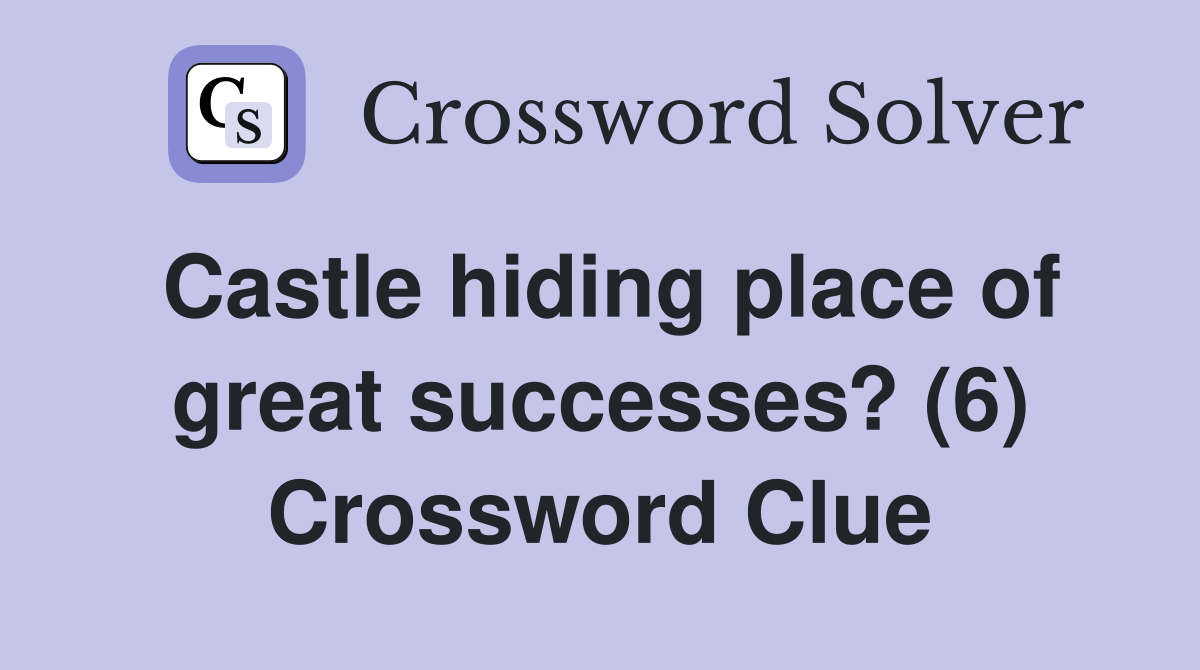 Castle hiding place of great successes? (6) Crossword Clue