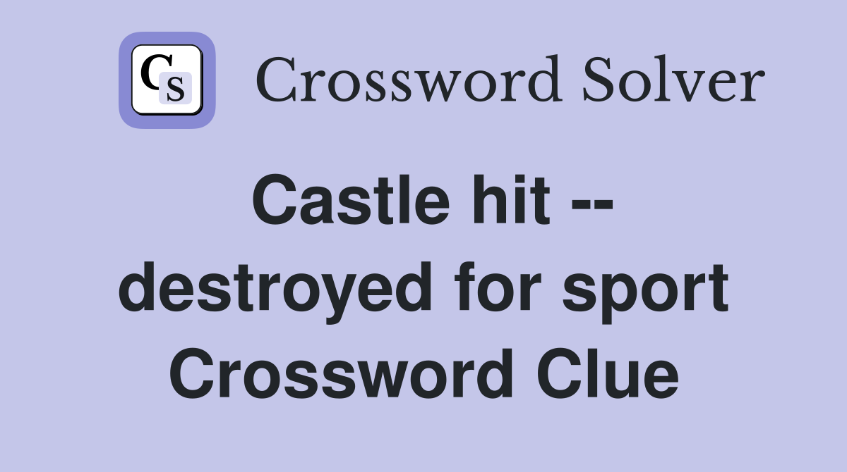 Castle hit -- destroyed for sport Crossword Clue