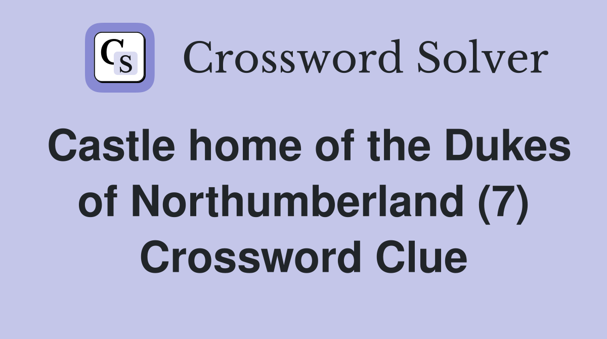Castle home of the Dukes of Northumberland (7) Crossword Clue