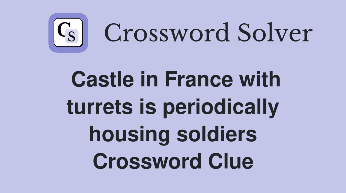 Castle in France with turrets is periodically housing soldiers Crossword Clue