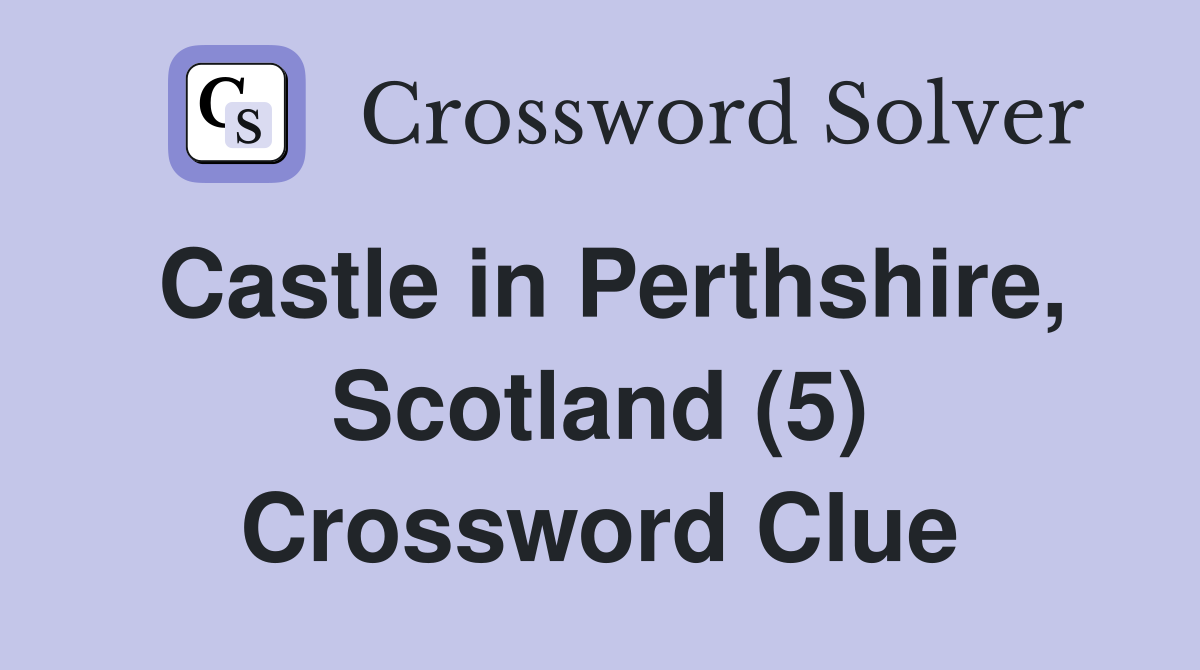 Castle in Perthshire, Scotland (5) Crossword Clue