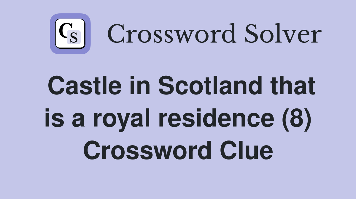 Castle in Scotland that is a royal residence (8) Crossword Clue