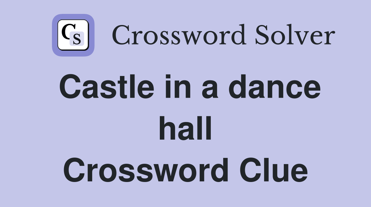 Castle in a dance hall Crossword Clue