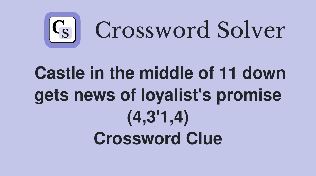 Castle in the middle of 11 down gets news of loyalist's promise (4,3'1,4) Crossword Clue