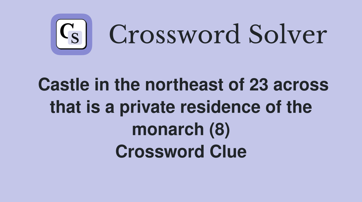 Castle in the northeast of 23 across that is a private residence of the monarch (8) Crossword Clue