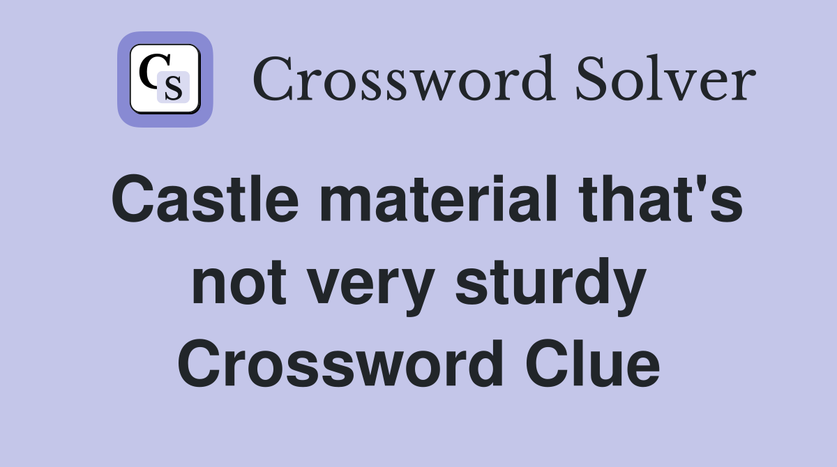 Castle material that's not very sturdy Crossword Clue