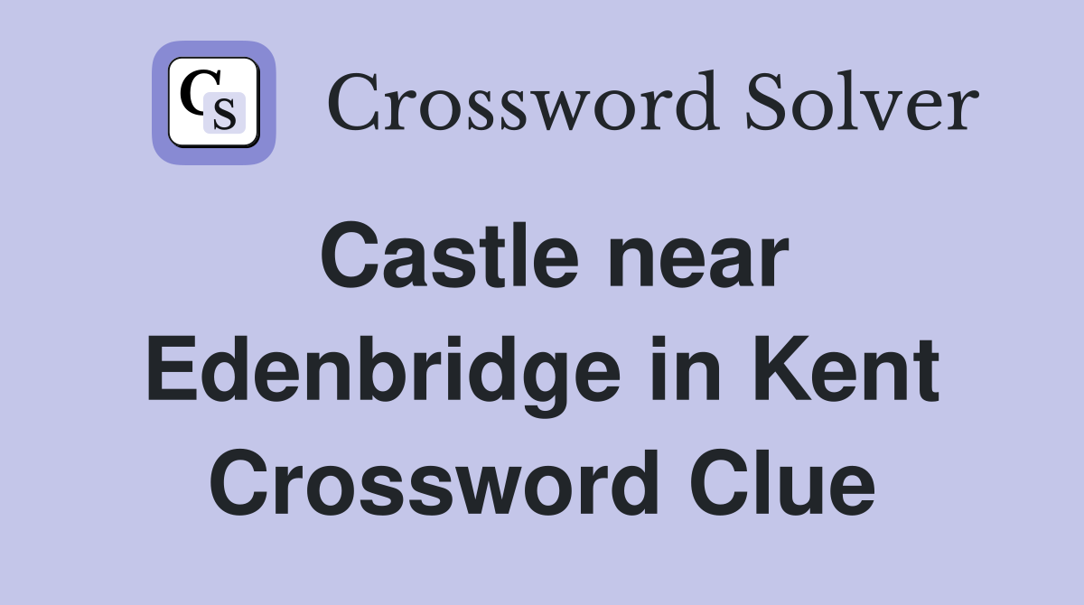Castle near Edenbridge in Kent Crossword Clue