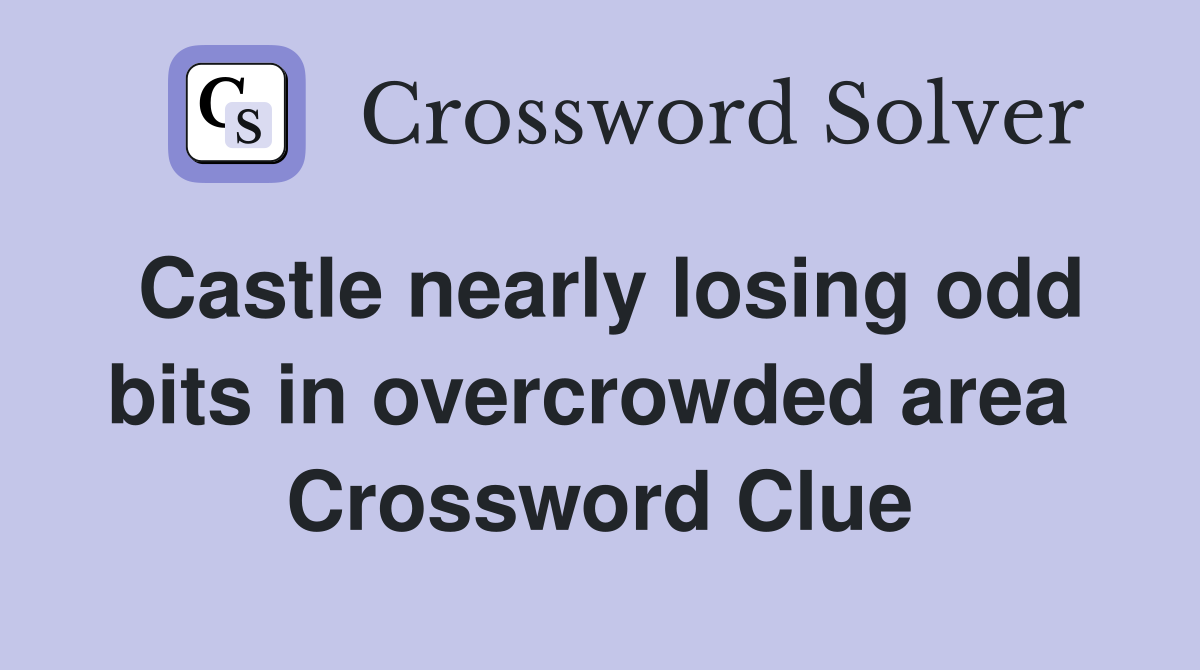 Castle nearly losing odd bits in overcrowded area  Crossword Clue
