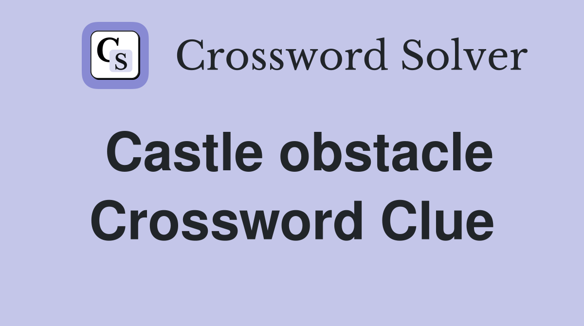 Castle obstacle Crossword Clue