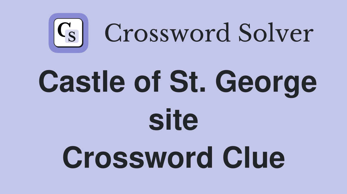 Castle of St. George site Crossword Clue