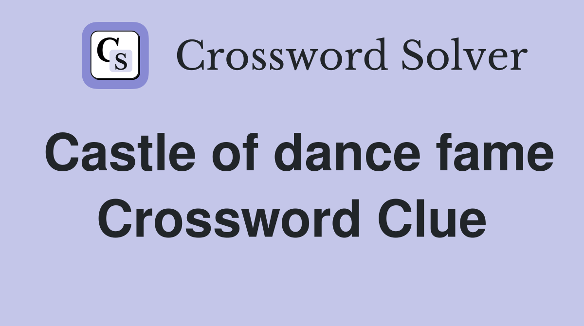 Castle of dance fame Crossword Clue