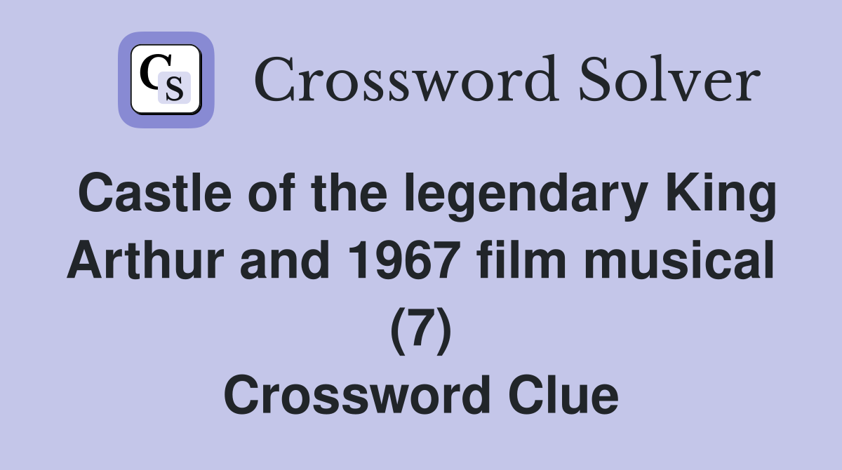 Castle of the legendary King Arthur and 1967 film musical (7) Crossword Clue
